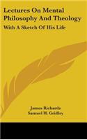 Lectures On Mental Philosophy And Theology: With A Sketch Of His Life