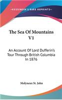 The Sea Of Mountains V1: An Account Of Lord Dufferin's Tour Through British Columbia In 1876