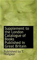 Supplement to the London Catalogue of Books Published in Great Britain