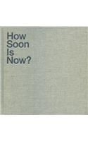 How Soon Is Now?