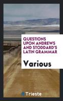 Questions Upon Andrews and Stoddard's Latin Grammar