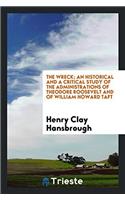 The wreck; an historical and a critical study of the administrations of Theodore Roosevelt and of William Howard Taft