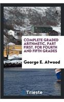 Complete Graded Arithmetic, Part First. for Fourth and Fifth Grades
