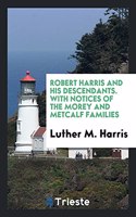 Robert Harris and His Descendants. with Notices of the Morey and Metcalf Families