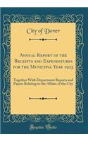 Annual Report of the Receipts and Expenditures for the Municipal Year 1925: Together with Department Reports and Papers Relating to the Affairs of the City (Classic Reprint)