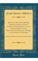 Report of Hon. Wm. Morrow, Superintendent of Public Instruction, Ex Officio, to the Called Session of the Thirty-Seventh General Assembly of the State of Tennessee: Embracing a Report by the Assistant Superintendent (Classic Reprint)