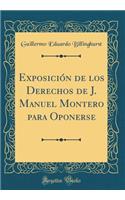 Exposiciï¿½n de Los Derechos de J. Manuel Montero Para Oponerse (Classic Reprint)