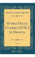 Storia Delle Guerre Civili Di Francia, Vol. 4 (Classic Reprint)