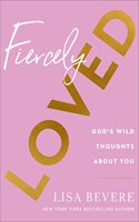 Fiercely Loved – God`s Wild Thoughts about You: God's Wild Thoughts about You