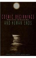 Cosmic Beginnings and Human Ends