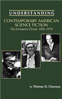 Understanding Contemporary American Science Fiction: The Formative Period, 1926-1970