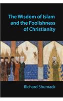 Wisdom of Islam and the Foolishness of Christianity