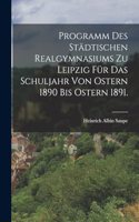 Programm des städtischen Realgymnasiums zu Leipzig für das Schuljahr von Ostern 1890 bis Ostern 1891.