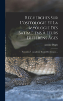 Recherches Sur L'ostéologie Et La Myologie Des Batraciens À Leurs Différens Âges