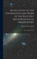 Account of the Foundation and Work of the Blue Hill Meteorological Observatory: By A. Lawrence Rotch