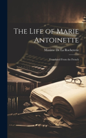 Life of Marie Antoinette; Translated From the French