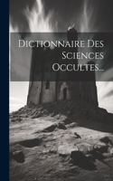 Dictionnaire Des Sciences Occultes...