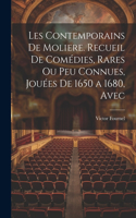 Les contemporains de Moliere. Recueil de comédies, rares ou peu connues, jouées de 1650 a 1680, avec