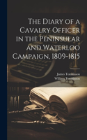 The Diary of a Cavalry Officer in the Peninsular and Waterloo Campaign, 1809-1815