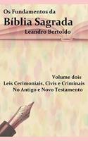 Os Fundamentos da Bíblia Sagrada - Volume II: Leis Cerimoniais, Civis e Criminais. No Antigo e no Novo Testamento.