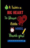 It takes a big heart To shape Little Minds. Thank you!
