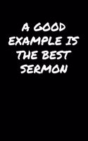 A Good Example Is The Best Sermon&#65533;: A soft cover blank lined journal to jot down ideas, memories, goals, and anything else that comes to mind.