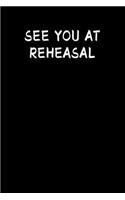 See You At Rehearsal