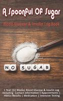 A Spoonful Of Sugar: Blood Glucose & Insulin Log Book: 1 Year (53 Weeks) Blood Glucose & Insulin Log Including Contact Information - Appointments - HbA1c Results - Medic