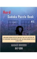 Hard Sudoku Puzzle Book #12: How Hard Sudoku Puzzles Can Help You Live a Better Life By Exercising Your Brain With Our 100 Challenging Puzzles (Large Print)