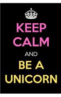 Keep Calm and Be a Unicorn: Keep Calm Journal Notebooks as Birthday, Anniversary, Christmas, Graduation Gifts for Girls and Women