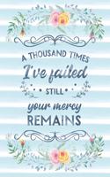 A Thousand Times I've Failed Still Your Mercy Remains: Notebook with Christian Bible Verse Quote Cover - Blank College Ruled Lines(1 Scripture Journals for Church & Sermon Notes V2)
