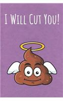 I Will Cut You: Funny Unique Motivational Colorful Journal Notebook For Birthday, Anniversary, Christmas, Graduation and Holiday Gifts for Girls, Women, Men and Boy