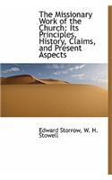 The Missionary Work of the Church: Its Principles, History, Claims, and Present Aspects: Its Principles, History, Claims, and Present Aspects