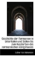 Geschichte Der Normannen in Unteritalien Und Sicilien Bis Zum Aussterben Des Normannischen Konigshau