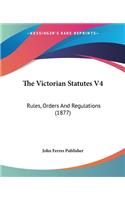 Victorian Statutes V4: Rules, Orders And Regulations (1877)