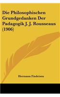 Philosophischen Grundgedanken Der Padagogik J. J. Rousseaus (1906)