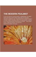 The Modern Psalmist; A Collection of Church Music, Comprising the Most Popular Psalm and Hymn Tunes and Occasional Pieces in General Use, Together with a Great Variety of New Tunes, Anthems, Motetts, Sentences, Chants, &C. by: (English)