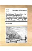 The History of Greece, from the Accession of Alexander of Macedon, Till Its Final Subjection to the Roman Power; In Eight Books. by John Gast, ... Volume 2 of 2