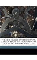 The Significance of the Great War; A Speech Before the Victorian Club of Boston, on 8th October, 1914