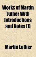 Works of Martin Luther with Introductions and Notes (I): (English)