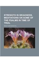 Strength in Weakness, Meditations on Some of the Psalms in Time of Trial