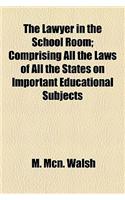 The Lawyer in the School Room; Comprising All the Laws of All the States on Important Educational Subjects