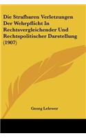 Strafbaren Verletzungen Der Wehrpflicht In Rechtsvergleichender Und Rechtspolitischer Darstellung (1907)