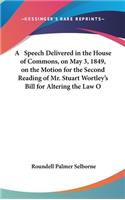 A Speech Delivered in the House of Commons, on May 3, 1849, on the Motion for the Second Reading of Mr. Stuart Wortley's Bill for Altering the Law O
