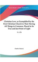 Christian Love, as Exemplified by the First Christian Church in Their Having All Things in Common, Placed in Its True and Just Point of Light