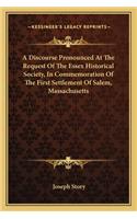 A Discourse Pronounced At The Request Of The Essex Historical Society, In Commemoration Of The First Settlement Of Salem, Massachusetts: (English)