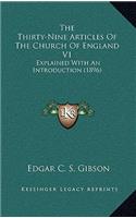 The Thirty-Nine Articles of the Church of England V1: Explained with an Introduction (1896)