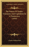 The Future Of Trades-Unionism And Capitalism In A Democracy (1910)