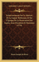 Eclaircissements Sur Le Martyre De La Legion Thebeenne, Et Sur L'Epoque De La Persecution Des Gaules, Sous Diocletien Et Maximien (1779)