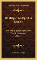 Da Halgan Godspel On Englisc: The Anglo-Saxon Version Of The Holy Gospels (1842)(English)